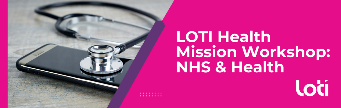 LOTI Health Mission Workshop (AM): NHS and Health