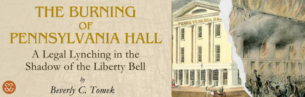 The Burning  of  Pennsylvania Hall: A Legal Lynching in the  Shadow of the Liberty Bell (Virtual)