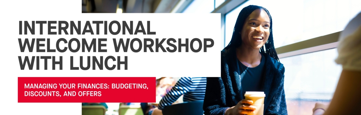 International Welcome Workshop and Lunch: Managing Your Finances - Budgeting, Discounts, and Offers