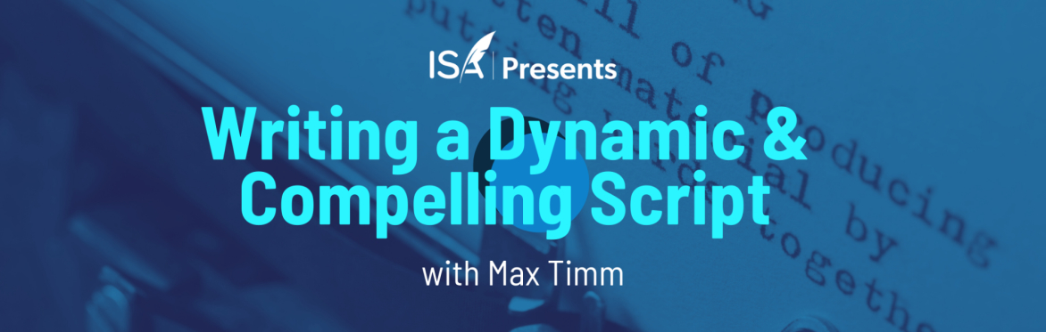 Writing a Dynamic and Compelling Script with Max Timm