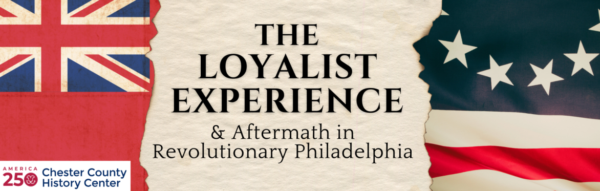 The Loyalist Experience & Aftermath in Revolutionary Philadelphia (Virtual)