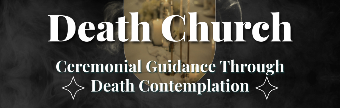 Death Church: Ceremonial Guidance Through Death Contemplation