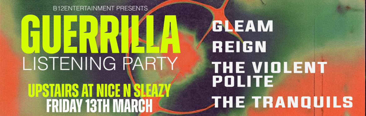GUERRILLA LISTENING PARTY - Gleam, Reign, The Tranquils, The Violent Polite