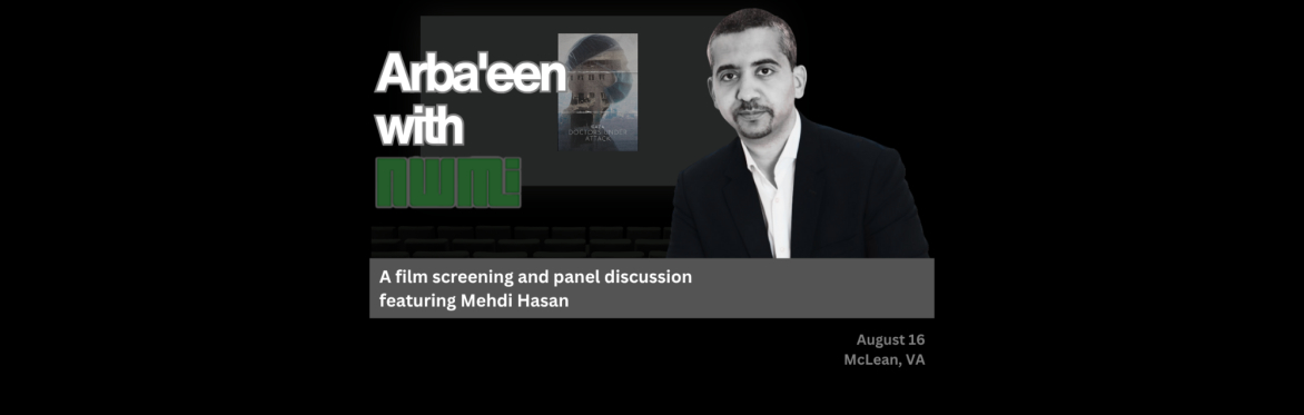 Arba'een with NWMI: A film screening and panel discussion feat. Mehdi Hasan