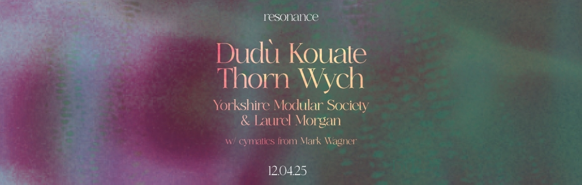resonance w/ Dudu Kouaté, Thorn Wych, Laurel Morgan & Yorkshire Modular Society