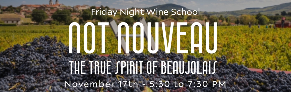 Friday Night Wine School - Not Nouveau, The True Spirit of Beaujolais