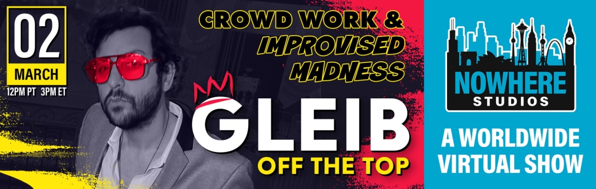 Gleib off the Top - Crowd Work & Improvised Madness with Ben Gleib