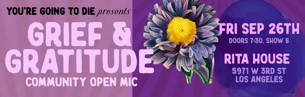 You're Going to Die Presents: Grief & Gratitude Open Mic - LOS ANGELES