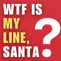 WTF Is My Line, Santa? : An R Rated Holiday Themed Improv Show