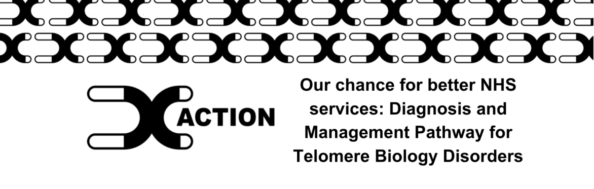 Our chance for better NHS services: Diagnosis and Management Pathway for Telomere Biology Disorders