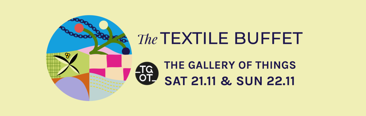 The TEXTILE BUFFET X THE GALLERY OF THINGS