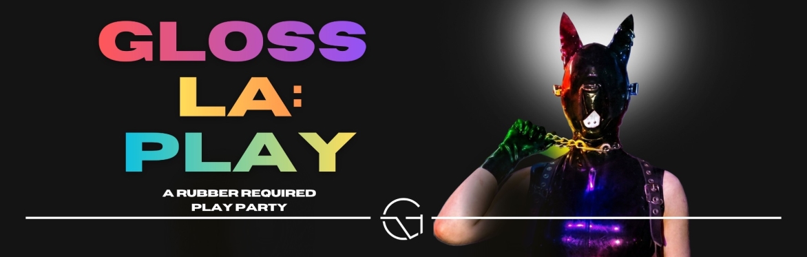 Event flyer reading ‘Gloss LA: Play Centered portrait of a person wearing a black latex dog hood and outfit with black latex gloves, pulling a chain from their neck