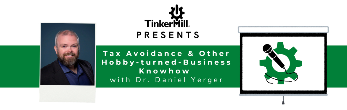 TinkerMill Presents: Dr. Daniel Yerger, Tax Avoidance & Other Hobby-turned-Business Knowhow