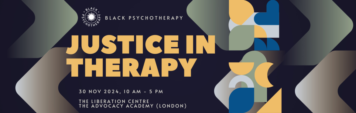 A black background with four large arrows on either side with smaller geometric shapes on the right and the words 'Justice In Therapy' in the middle with Black Psychotherapy and venue details.