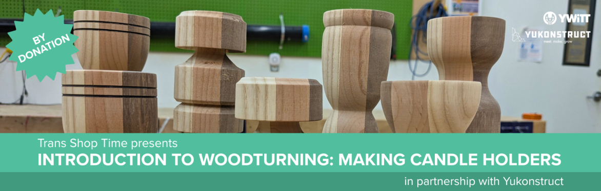 Trans Shop Time - Introduction to woodturning: Making candle holders (in partnership with Yukonstruct)