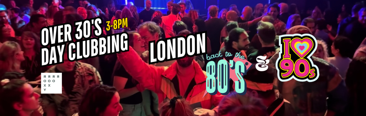 Tickets  London: Over 30s Daytime Clubbing 80s & 90s Classics  The Roxy