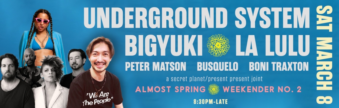 UNDERGROUND SYSTEM / BIGYUKI / LA LULU | SAT NIGHT AT AN ALMOST SPRING WEEKENDER NO. 2