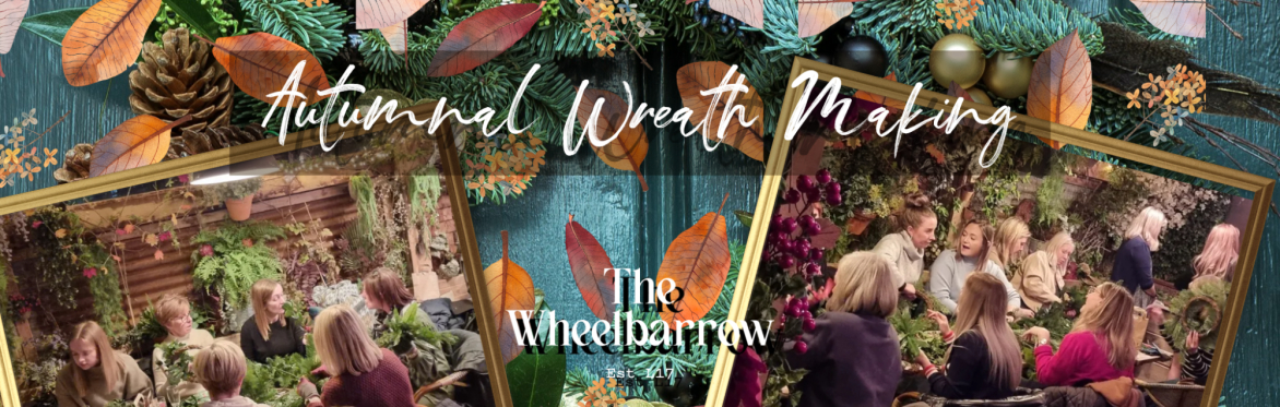 The Wheelbarrow Autumn Wreath Making with refreshments £42pp