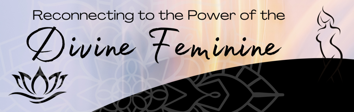Reconnecting to the Power of the Divine Feminine Introductory Workshop