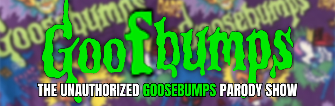 GOOFbumps: The Unauthorized Goosebumps Parody Show