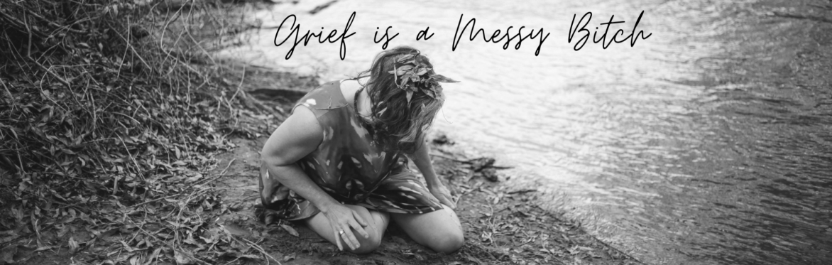 Grief is a Messy Bitch