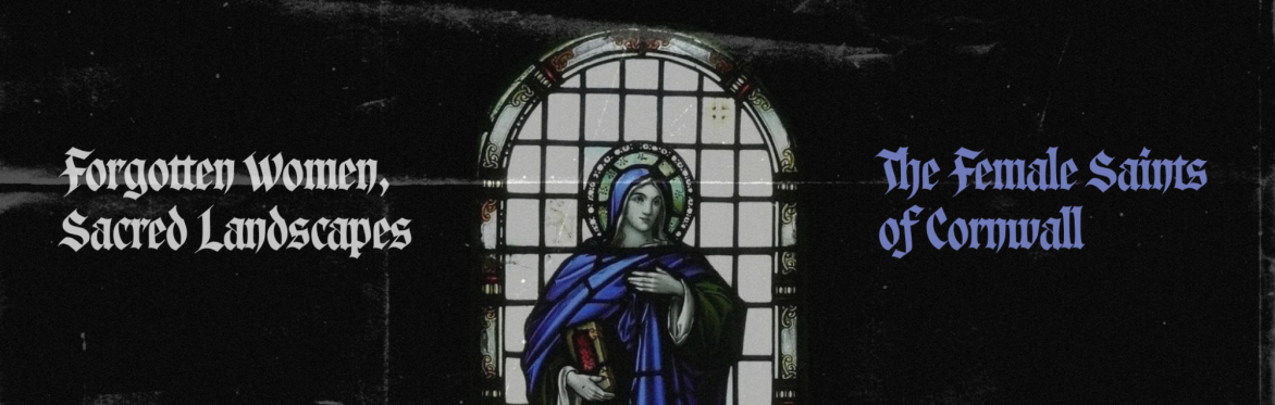 Forgotten Women, Sacred Landscapes: The Female Saints of Cornwall
