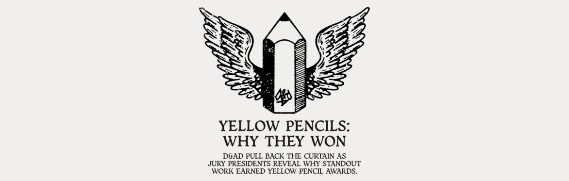 A poster with illustration of pencil with wings reading Yellow Pencils: Why they won, D&AD pull back the curtain as jury presidents reveal why standout work earned yellow pencil awards.