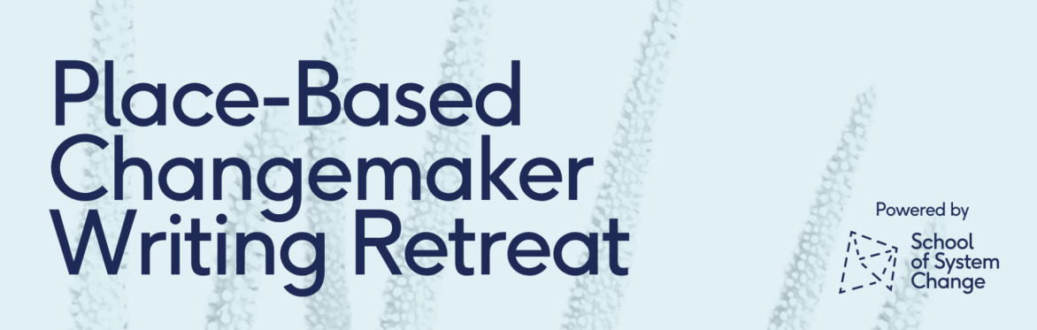 Place-Based Changemaker Writing Retreat 2026