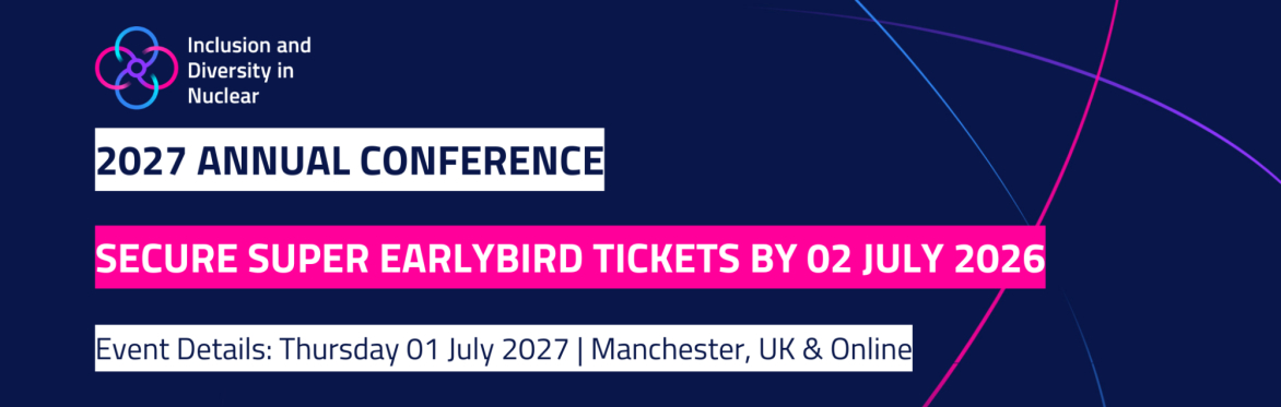 Inclusion and Diversity in Nuclear 2027 conference banner with super earlybird deadline 02 July 2026 and event on 01 July 2027 in Manchester and online.