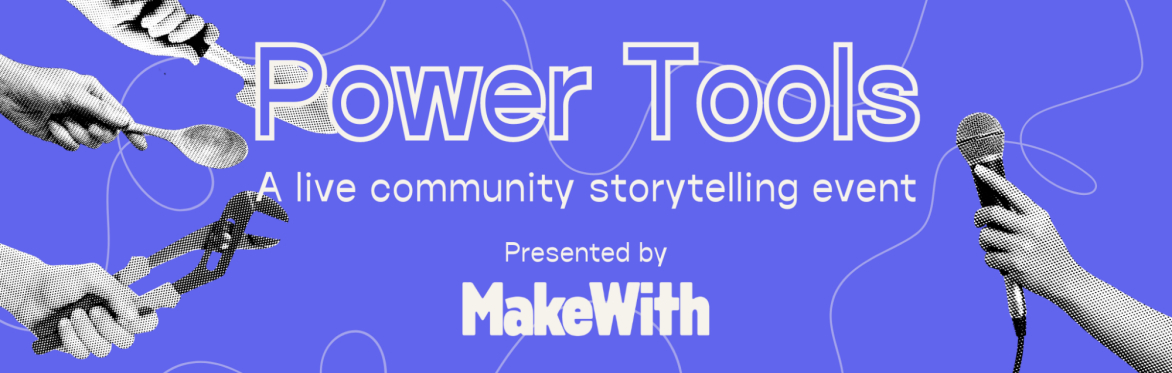 Power Tools: MakeWith's Live Storytelling Event