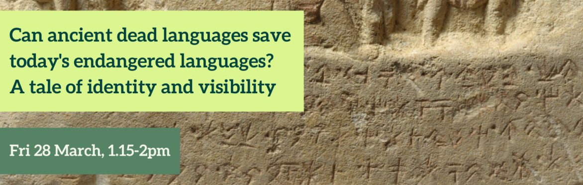 Can ancient dead languages save today's endangered languages? A tale of identity and visibility. Fri 28 March, 1.15-2pm