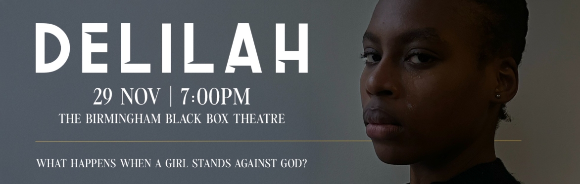 Includes the play details: "Delilah" in big text. "29 Nov, 7pm, The Birmingham Black Box Theatre" With quote "What happens when a girl stands against God?"