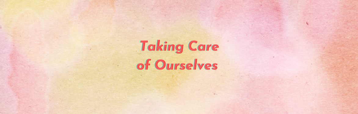 Taking Care of Ourselves