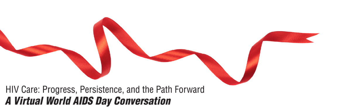 HIV Care: Progress, Persistence, and the Path Forward - A Virtual World AIDS Day Conversation