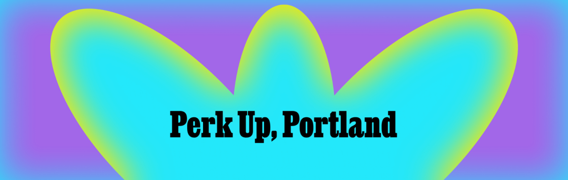 Perk Up, Portland