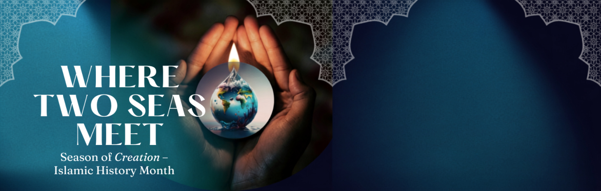 Where Two Seas Meet: Season of Creation | Islamic History Month