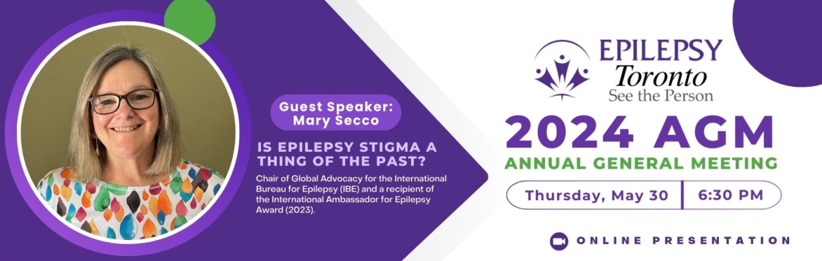 Text: Epilepsy Toronto 2024 AGM, Thurs. May 30, 6:30 pm Guest Speaker: Mary Secco. Is Epilepsy Stigma a thing of the past? Image: Mary Secco smiling.