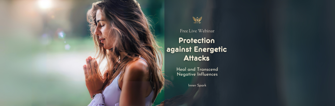 Free Online Webinar - Protection against Energetic Attacks: How to Transcend Negative Influences