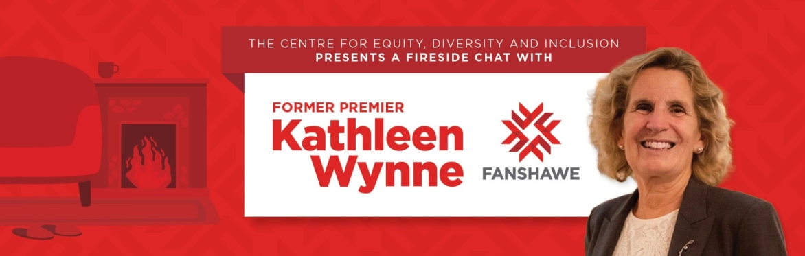 A Fireside Chat with former Premier Kathleen Wynne Hosted by the Centre for Equity, Diversity and Inclusion