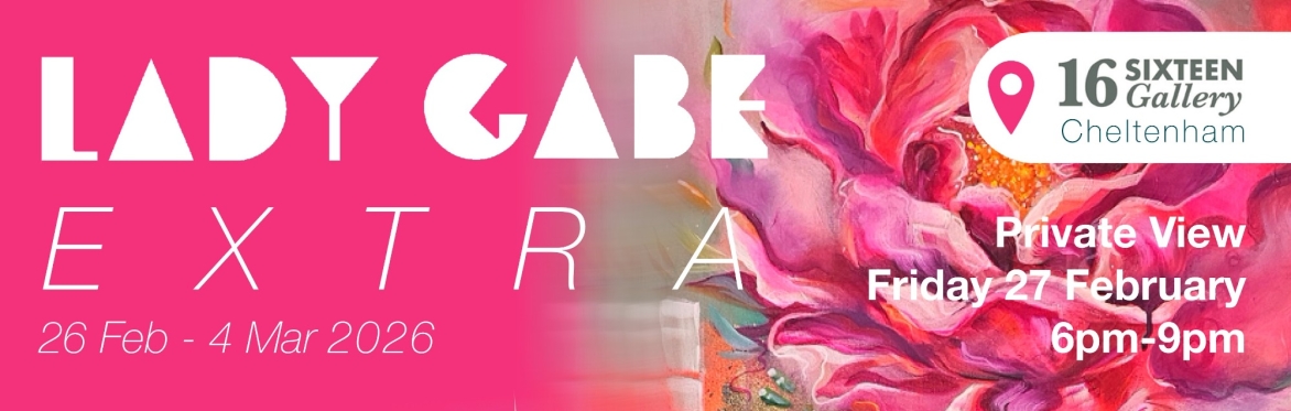 Lady Gabe EXTRA Solo Art Exhibition at Sixteen Gallery, Cheltenham | 26 Feb - 4 Mar 2026