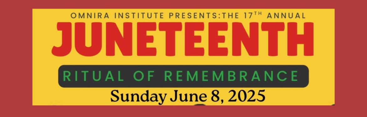 Omnira Institute Presents: The 17th Annual Juneteenth Ritual of Remembrance, Sunday June 8, 2025