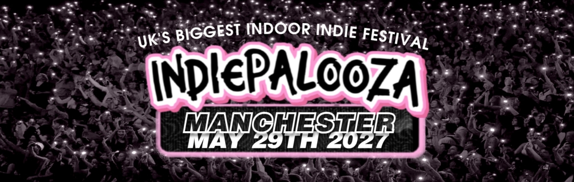 MANCHESTER - New Century Hall - Indiepalooza - "the UK's BEST Indie Festival