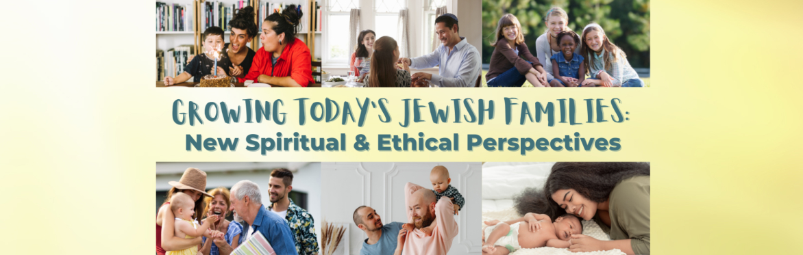 Growing Today’s Jewish Families: New Spiritual and Ethical Perspectives