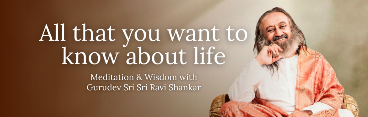 Meditation and Wisdom with Gurudev Sri Sri Ravi Shankar