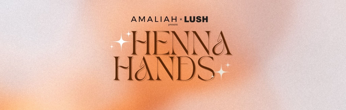 AMALIAH x LUSH Present: Henna Hands Eid al Adha 2026 | Downstairs at MOTHER