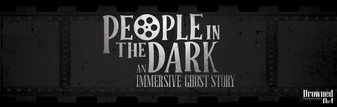 Banner for the show "People in the Dark: an Immersive Ghost Story." Distressed white text over a faded film reel in shadow, the "O" in people is made to look like a roll of film.