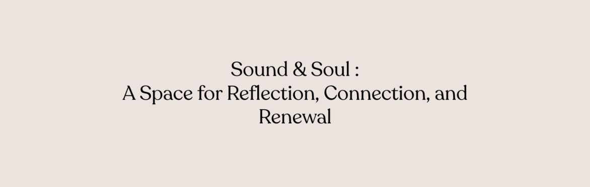 Sound & Soul: A Space for Reflection, Connection, and Renewal