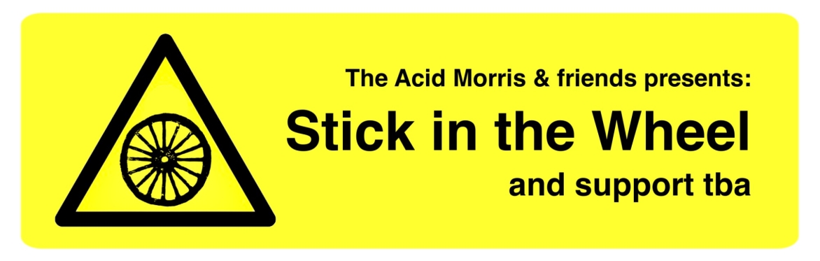 The Acid Morris & friends presents STICK IN THE WHEEL // ELSPETH ANNE // ORGANCHRIST