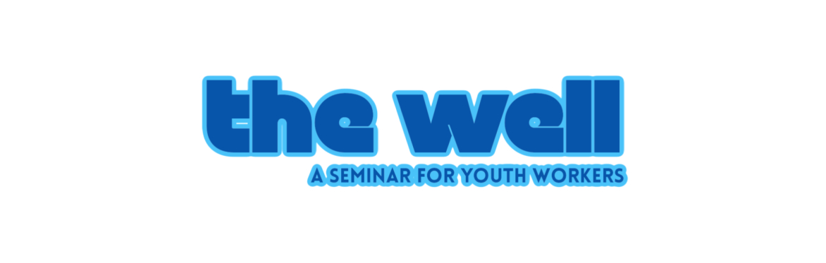 The Well - A Seminar For Youth Workers