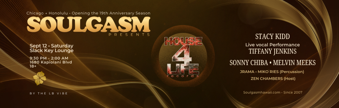 Soulgasm opening the 19th Anniversary Season with House 4 Life from Chicago, featuring Stacy Kidd, Tiffany Jenkins, Melvin Meeks, and Sonny Chiba, September 12 at Slack Key Lounge in Honolulu.